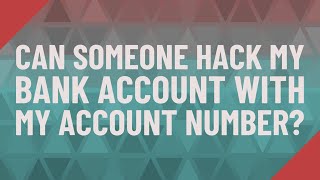 Can someone hack my bank account with my account number?