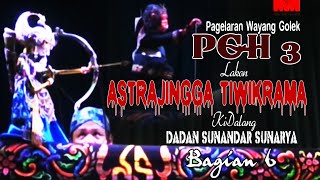 [ BAG 6 ] WAYANG GOLEK PGH 3 LAKON ASTRAJINGGA TIWIKRAMA DALANG DADAN SUNANDAR S.