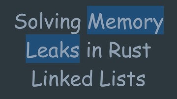 Solving Memory Leaks in Rust Linked Lists