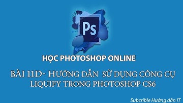 Bài 11D - Hướng Dẫn Sử Dụng Công Cụ Liquify Trong Photoshop CS6