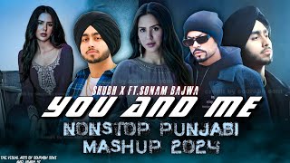 YOU AND ME NONSTOP PUNJABI MASHUP 2024 | SHUBH X FT.SONAM BAJWA | FEEL THE MASHUP |