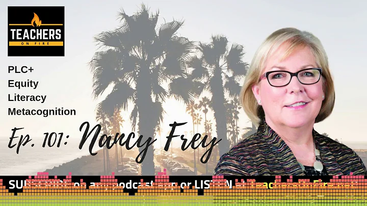 Teachers on Fire Podcast Ep. 101 - Nancy Frey: