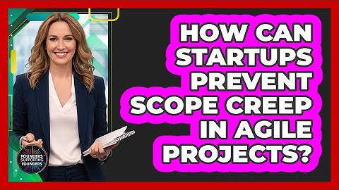 How Can Startups Prevent Scope Creep In Agile Projects? - Founders Supporting Founders