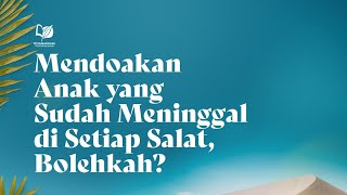 Mendoakan Anak yang Sudah Meninggal di Setiap Salat, Bolehkah?