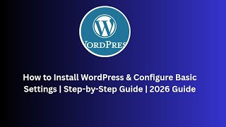 How to Install WordPress & Configure Basic Settings | Step-by-Step Guide | 2026 Guide