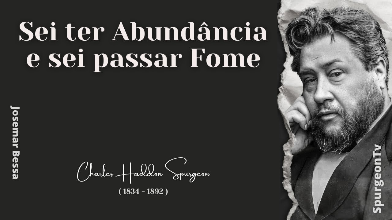 Sei ter Abundância e sei passar Fome | C. H. Spurgeon ( 1834 - 1892 ) @Josemar Bessa​