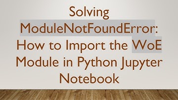 Solving ModuleNotFoundError: How to Import the WoE Module in Python Jupyter Notebook