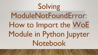 Solving ModuleNotFoundError: How to Import the WoE Module in Python Jupyter Notebook