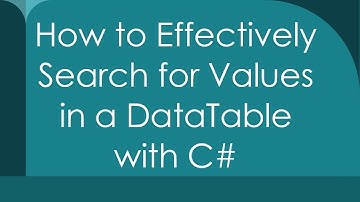 How to Effectively Search for Values in a DataTable with C#