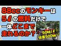 88ccのモンキーは燃料満タンでどこまでいける?