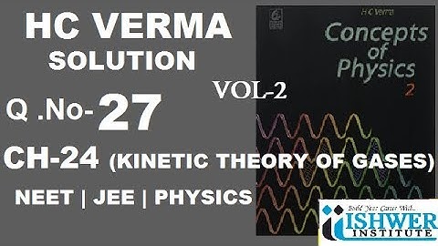 H C VERMA - SOLUTION - CHAPTER 24 - QUESTION 27 - (Q27) - KINETIC THEORY OF GASES - ISHWER INSTITUTE