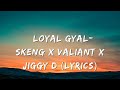 Loyal Gyal- Skeng x Valiant x Jiggy D (Lyrics)
