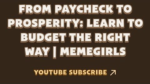 FROM PAYCHECK TO PROSPERITY: LEARN TO BUDGET THE RIGHT WAY | MEMEGIRLS | MEMEFI New Video Code