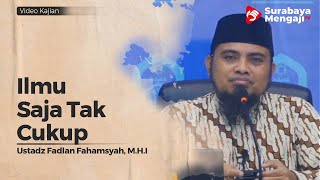 Ilmu Saja Tak Cukup - Ustadz Fadlan Fahamsyah, Lc , M H I