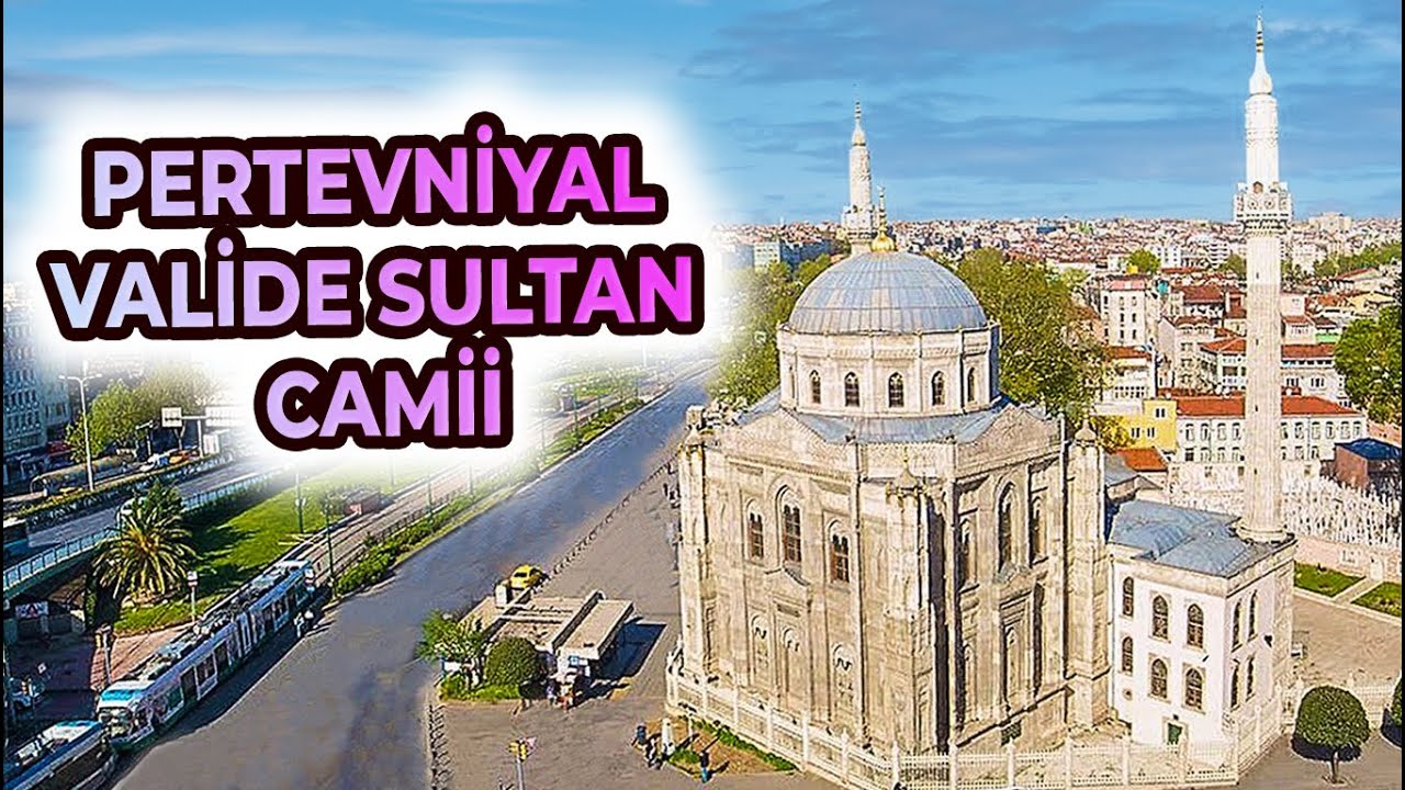 PERTEVNİYAL VALİDE SULTAN CAMİİ VE HİKAYESİ
