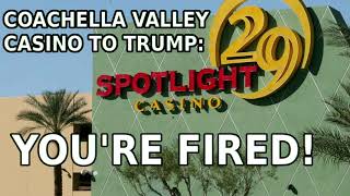 Indian Tribe Casino In Coachella To Donald Trump: YOU'RE FIRED!