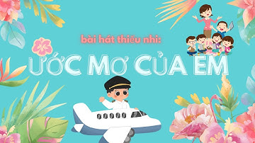 Bài hát:Ước mơ của em.Bài hát cho các bé thiếu nhi, mơ ước về công việc tương lai, xây dựng đất nước