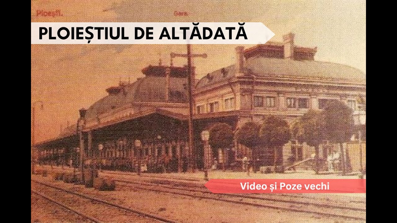 Ploieștiul vechi, de altădată / The Old Ploiești of Yesteryear