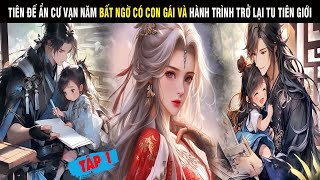 REVIEW TẬP 1: TIÊN ĐẾ ẨN CƯ VẠN NĂM BẤT NGỜ CÓ CON GÁI VÀ HÀNH TRÌNH TRỞ LẠI TU TIÊN GIỚI