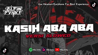 DJ KASIH ABA ABA VERSI SLOWED FYP TIKTOK YANG KALIAN CARI SOUND ALFIN FVNKY ENAKEUN