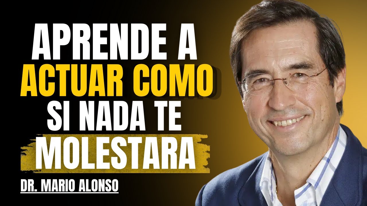 APRENDE A ACTUAR COMO SI NADA TE MOLESTARA_Dr Mario Alonso Puig