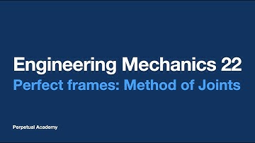 Engineering Mechanics 22 Perfect frames: Method of Joints