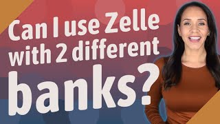 Can I use Zelle with 2 different banks?