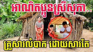 អាណិតប្អូនស្រីសុភា… គ្រួសារលំបាក ដោយសារតែអត់មានវប្បធម៌ និងការអប់រំ!