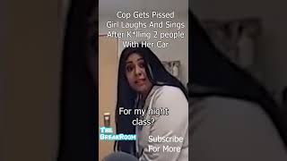 Cop Gets Pissed Girl Laughs And Sings After K lling 2 people With Her Car