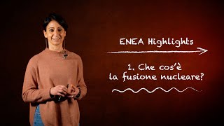 ENEA Highlights 1  Che cos’è la fusione nucleare?