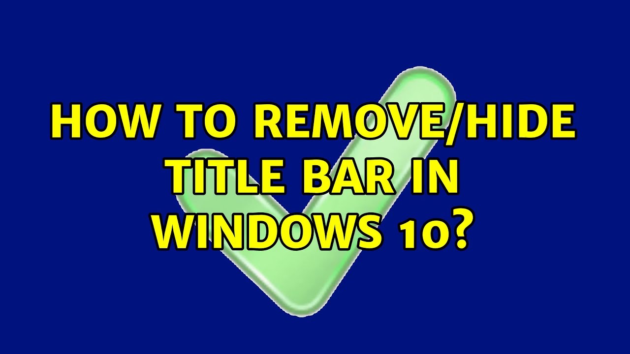 How To Remove hide Title Bar In Windows 10 4 Solutions YouTube
