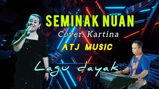 Seminak nuan. lagu dayak.|| cover, Kartina.|| ATJ music melawi