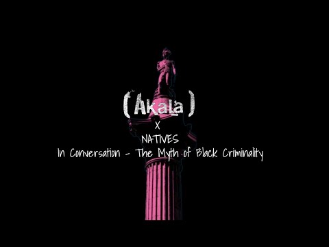 Akala x Natives: In Conversation - The Myth of Black Criminality