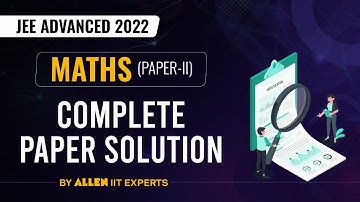 JEE Advanced 2022 | Maths Complete Paper Solution (Q 1 to 18) by ALLEN Experts | Official Paper-2
