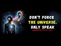 Dont force anything on the universe only speak what you want and have it  audiobook
