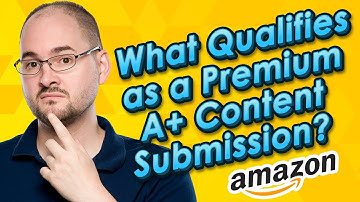 What Qualifies As a Premium A+ Content Submission?