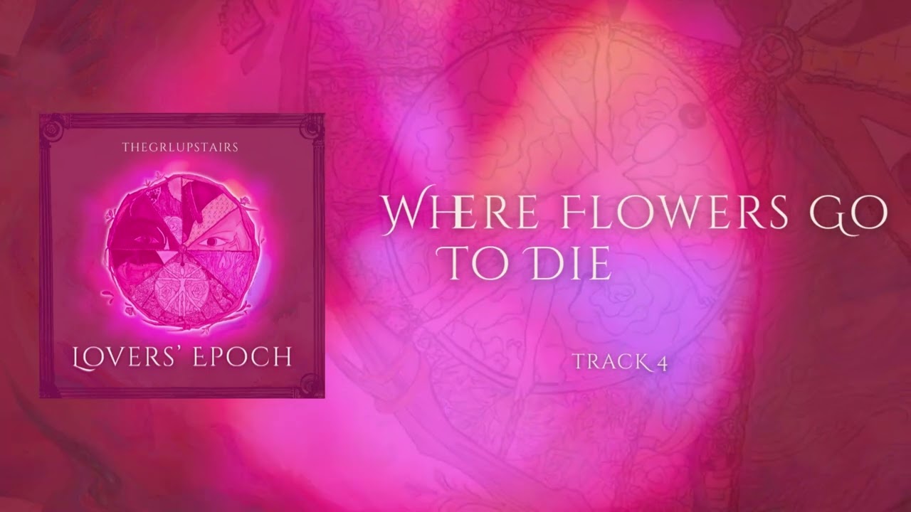 Where Flowers Go To Die - EP Version (Official Audio) | thegrlupstairs