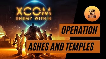 XCOM: Enemy Within - Operation Ashes and Temples