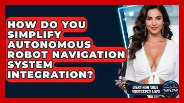How Do You Simplify Autonomous Robot Navigation System Integration?