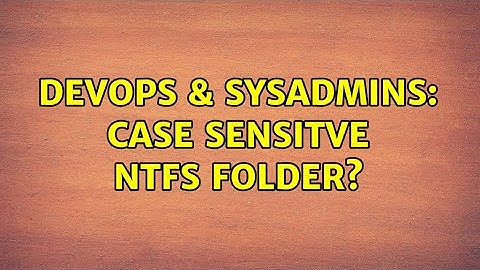 DevOps & SysAdmins: Case Sensitve NTFS Folder? (2 Solutions!!)