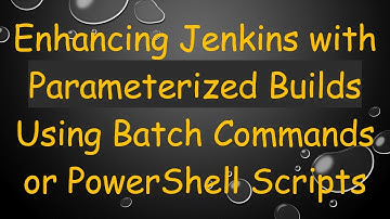 Enhancing Jenkins with Parameterized Builds Using Batch Commands or PowerShell Scripts