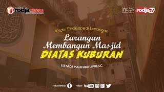 Larangan Membangun Masjid diata Kuburan (Ensiklopedi Larangan) l Ustadz Mahfudz Umri, Lc.