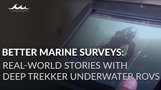 Better Marine Surveys: Real-World Stories with Deep Trekker Underwater ROVs