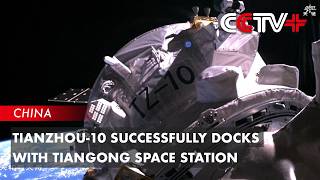 Tianzhou-10 Successfully Docks with Tiangong Space Station