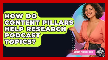 How Do Content Pillars Help Research Podcast Topics? - Modern Podcaster Hub