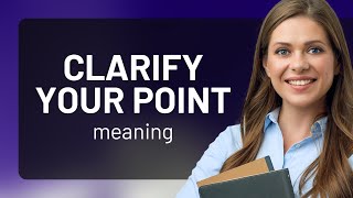 Clarifying Your Point: Mastering Effective Communication