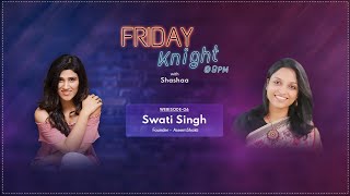 FRIDAY KNIGHT - Webisode #6 | SWATI SINGH - Founder - Aseem Shakti