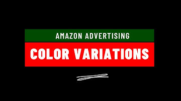 Amazon PPC FAQ = Advertising Variations - Product Colors