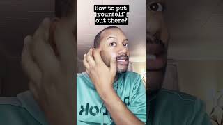 How to put yourself out there?