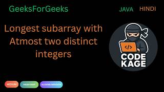 GFG | Longest subarray with Atmost two distinct integers | Sliding Window | Java